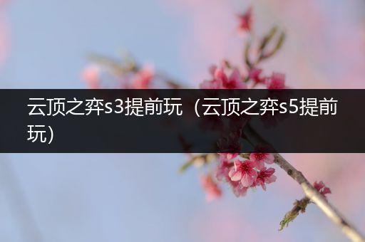 云顶之弈s3提前玩（云顶之弈s5提前玩）