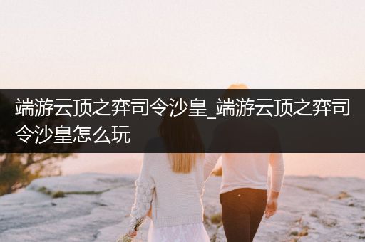 端游云顶之弈司令沙皇_端游云顶之弈司令沙皇怎么玩