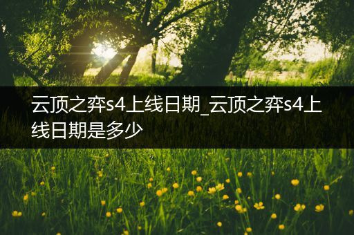 云顶之弈s4上线日期_云顶之弈s4上线日期是多少