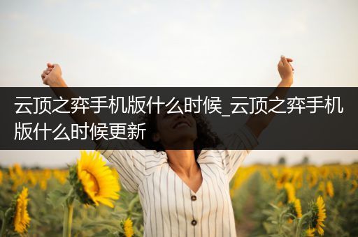 云顶之弈手机版什么时候_云顶之弈手机版什么时候更新