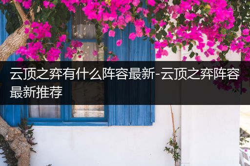 云顶之弈有什么阵容最新-云顶之弈阵容最新推荐
