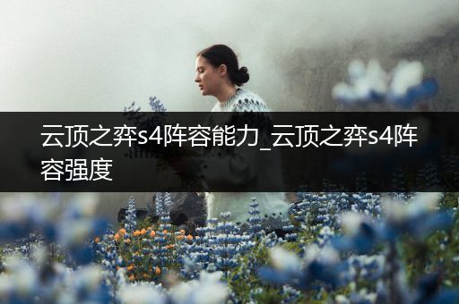 云顶之弈s4阵容能力_云顶之弈s4阵容强度