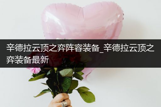 辛德拉云顶之弈阵容装备_辛德拉云顶之弈装备最新