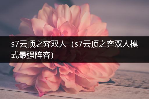 s7云顶之弈双人（s7云顶之弈双人模式最强阵容）