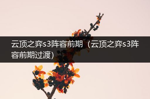 云顶之弈s3阵容前期（云顶之弈s3阵容前期过渡）