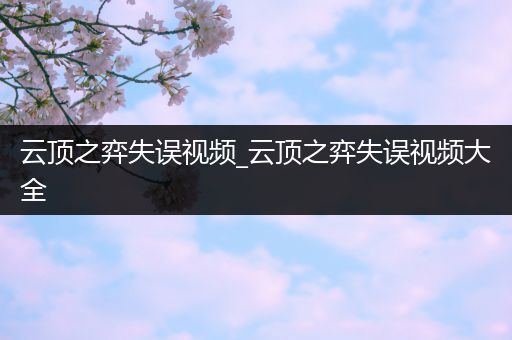 云顶之弈失误视频_云顶之弈失误视频大全