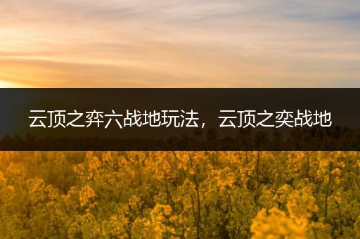 云顶之弈六战地玩法，云顶之奕战地
