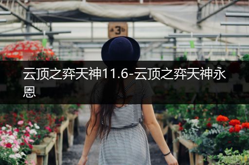 云顶之弈天神11.6-云顶之弈天神永恩