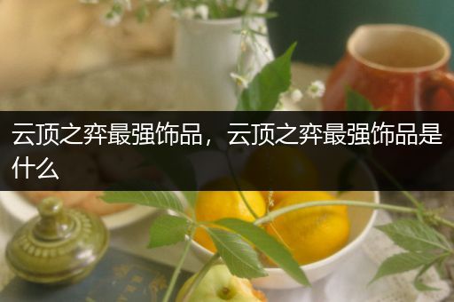 云顶之弈最强饰品，云顶之弈最强饰品是什么