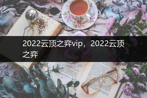 2022云顶之弈vip，2022云顶之弈