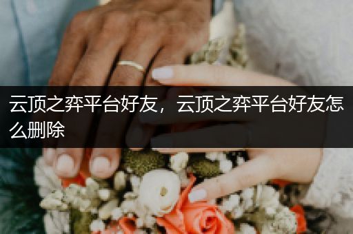 云顶之弈平台好友，云顶之弈平台好友怎么删除