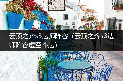 云顶之弈s3法师阵容（云顶之弈s3法师阵容虚空斗法）
