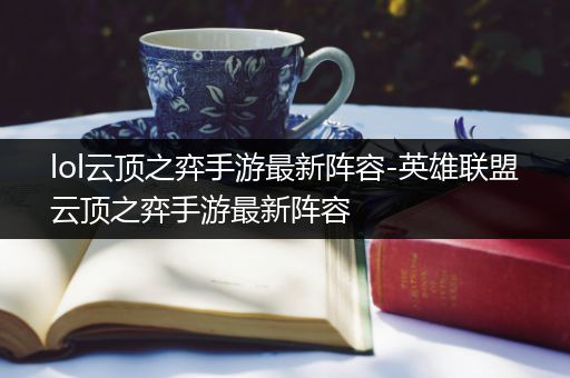 lol云顶之弈手游最新阵容-英雄联盟云顶之弈手游最新阵容