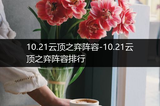 10.21云顶之弈阵容-10.21云顶之弈阵容排行