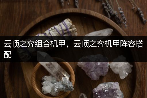 云顶之弈组合机甲，云顶之弈机甲阵容搭配