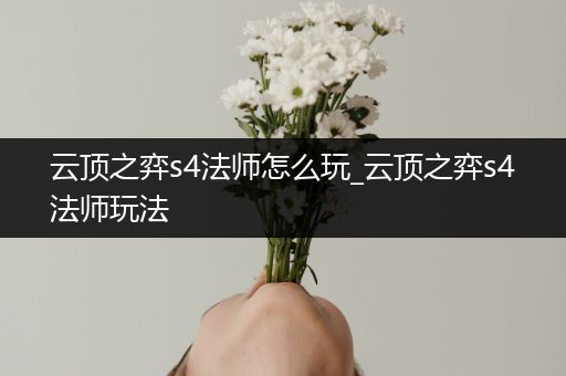 云顶之弈s4法师怎么玩_云顶之弈s4法师玩法