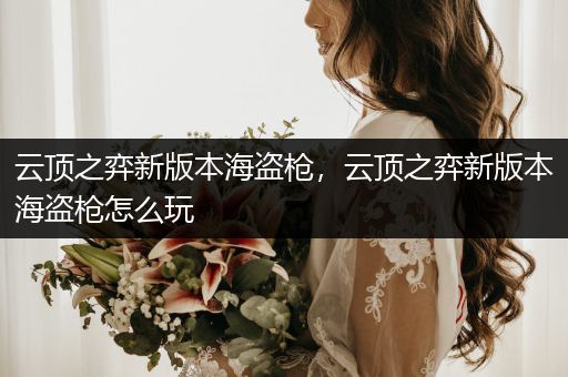云顶之弈新版本海盗枪，云顶之弈新版本海盗枪怎么玩