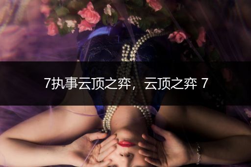 7执事云顶之弈，云顶之弈 7