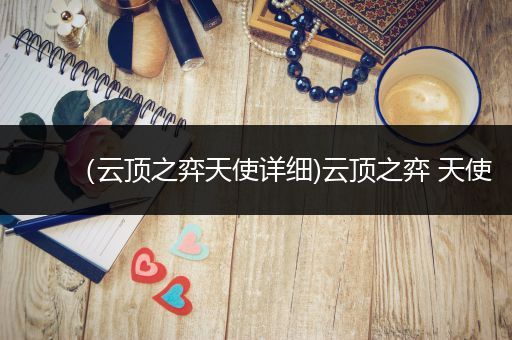 （云顶之弈天使详细)云顶之弈 天使