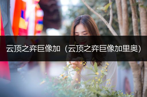 云顶之弈巨像加（云顶之弈巨像加里奥）