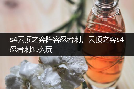 s4云顶之弈阵容忍者刺，云顶之弈s4忍者刺怎么玩