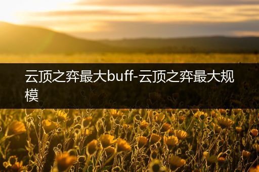 云顶之弈最大buff-云顶之弈最大规模