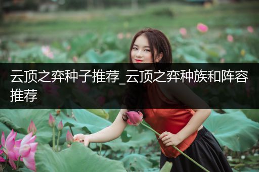 云顶之弈种子推荐_云顶之弈种族和阵容推荐