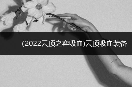 （2022云顶之弈吸血)云顶吸血装备