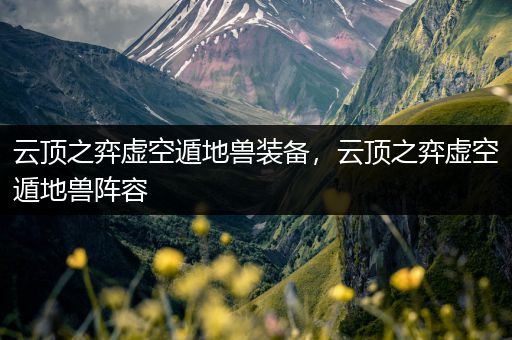 云顶之弈虚空遁地兽装备，云顶之弈虚空遁地兽阵容