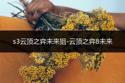 s3云顶之弈未来狙-云顶之弈8未来