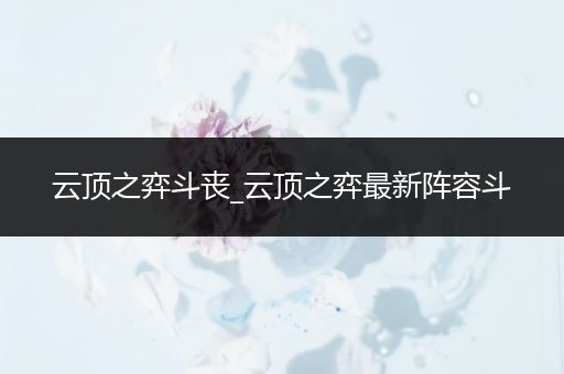 云顶之弈斗丧_云顶之弈最新阵容斗