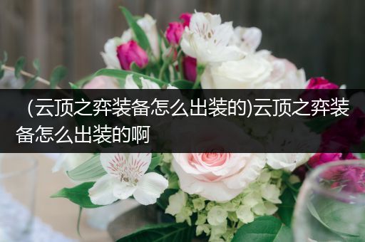 （云顶之弈装备怎么出装的)云顶之弈装备怎么出装的啊