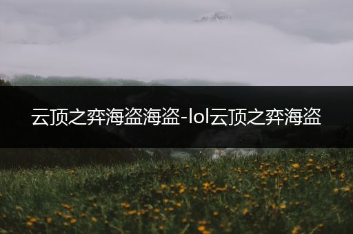 云顶之弈海盗海盗-lol云顶之弈海盗