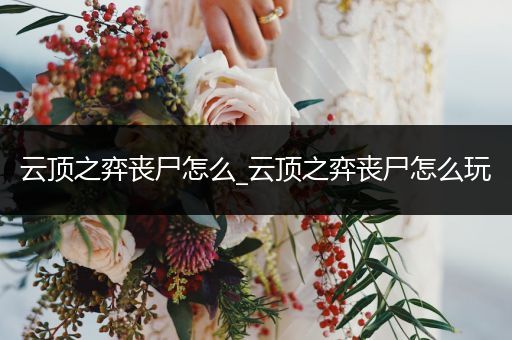 云顶之弈丧尸怎么_云顶之弈丧尸怎么玩
