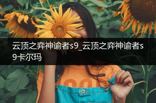 云顶之弈神谕者s9_云顶之弈神谕者s9卡尔玛