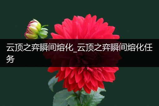 云顶之弈瞬间熔化_云顶之弈瞬间熔化任务