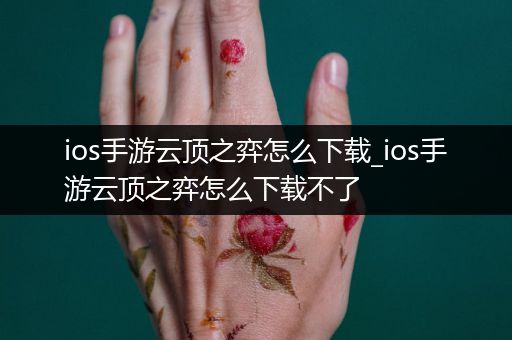 ios手游云顶之弈怎么下载_ios手游云顶之弈怎么下载不了