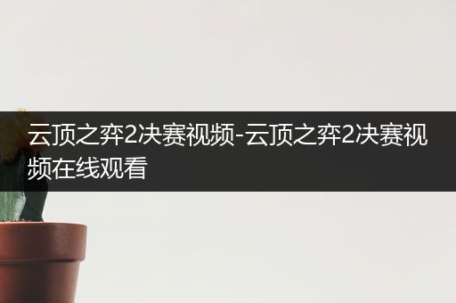 云顶之弈2决赛视频-云顶之弈2决赛视频在线观看