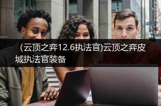 （云顶之弈12.6执法官)云顶之弈皮城执法官装备