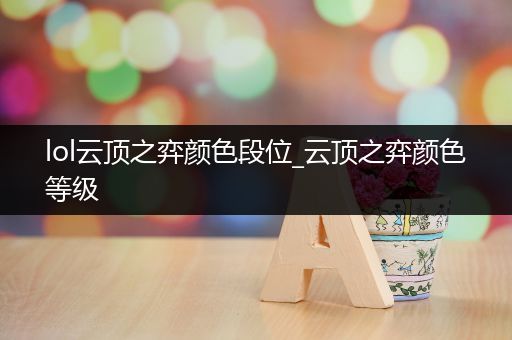 lol云顶之弈颜色段位_云顶之弈颜色等级
