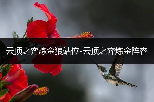 云顶之弈炼金狼站位-云顶之弈炼金阵容
