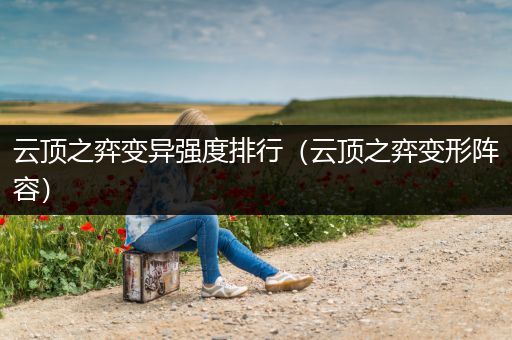 云顶之弈变异强度排行（云顶之弈变形阵容）