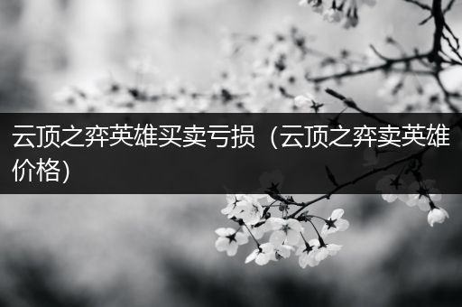 云顶之弈英雄买卖亏损（云顶之弈卖英雄价格）