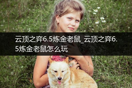 云顶之弈6.5炼金老鼠_云顶之弈6.5炼金老鼠怎么玩
