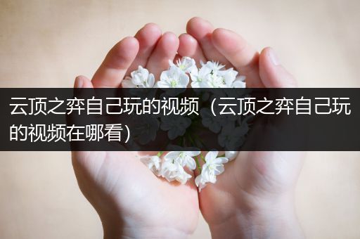 云顶之弈自己玩的视频（云顶之弈自己玩的视频在哪看）