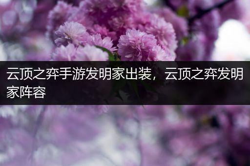 云顶之弈手游发明家出装，云顶之弈发明家阵容