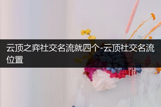 云顶之弈社交名流就四个-云顶社交名流位置