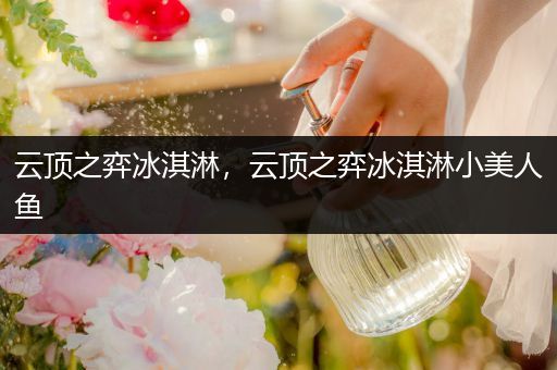 云顶之弈冰淇淋，云顶之弈冰淇淋小美人鱼