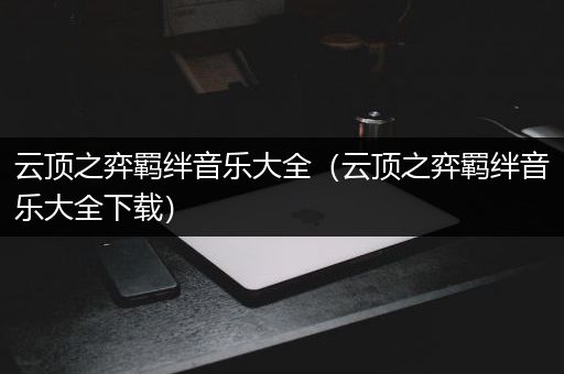 云顶之弈羁绊音乐大全（云顶之弈羁绊音乐大全下载）