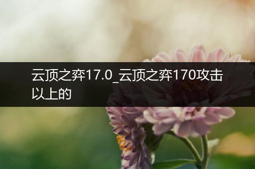 云顶之弈17.0_云顶之弈170攻击以上的